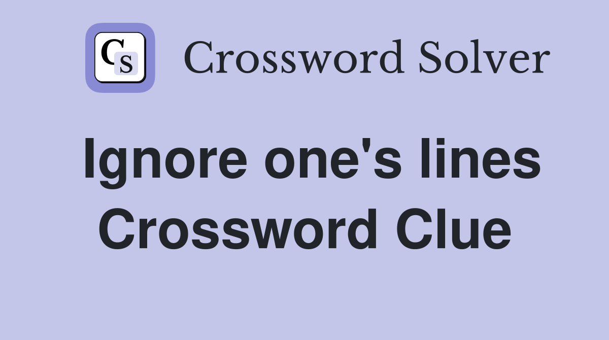 Ignore one's lines Crossword Clue