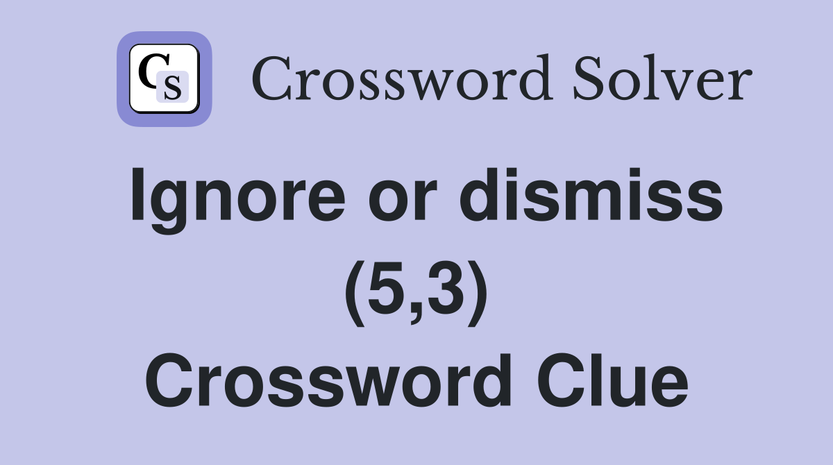 Ignore or dismiss (5,3) Crossword Clue