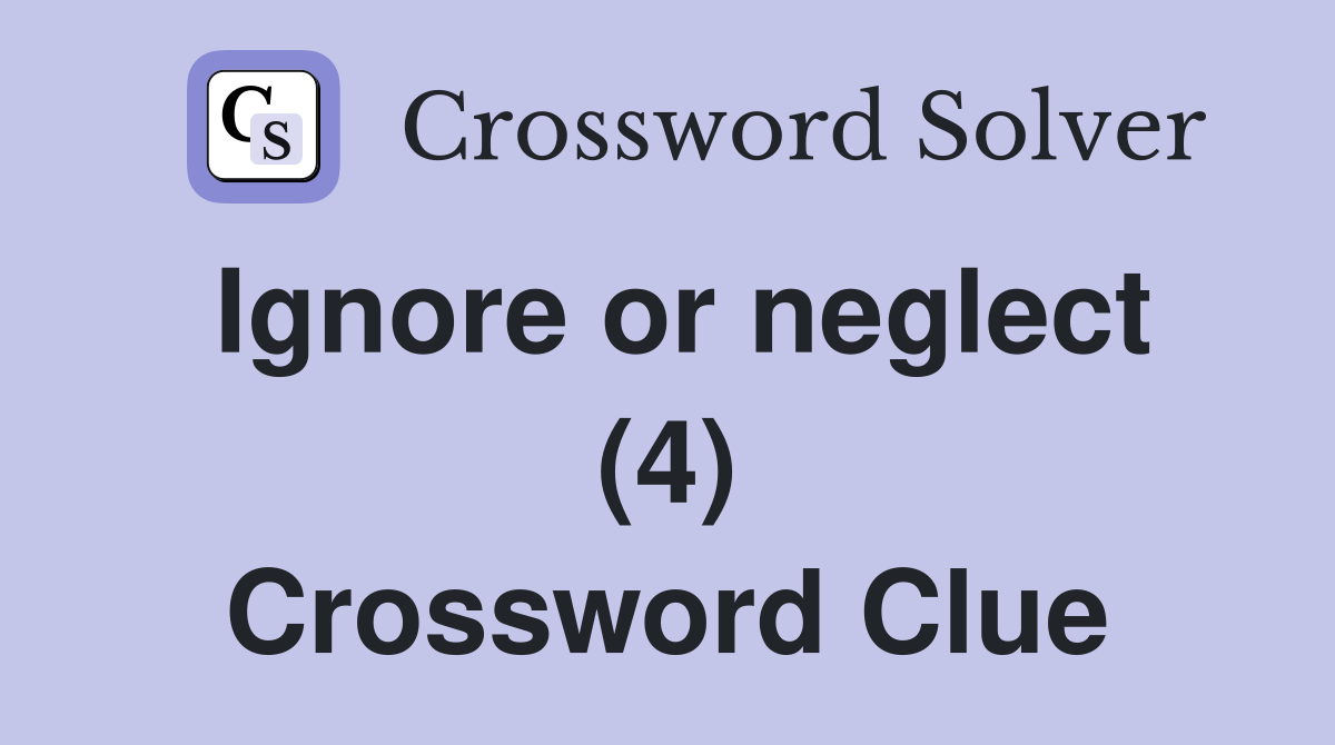Ignore or neglect (4) Crossword Clue