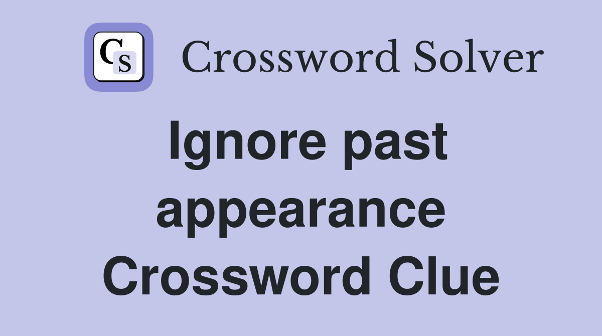 Ignore past appearance Crossword Clue
