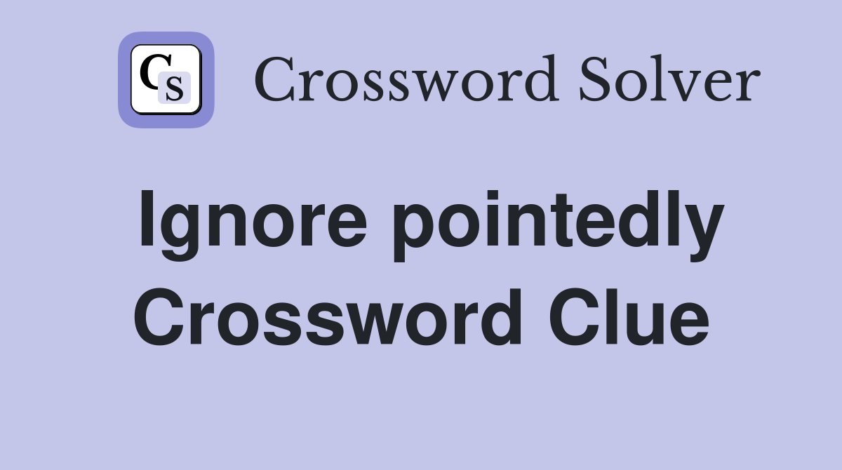 Ignore pointedly Crossword Clue