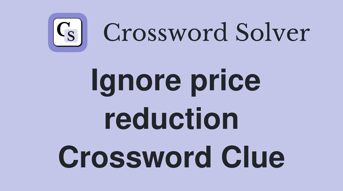 Ignore price reduction Crossword Clue