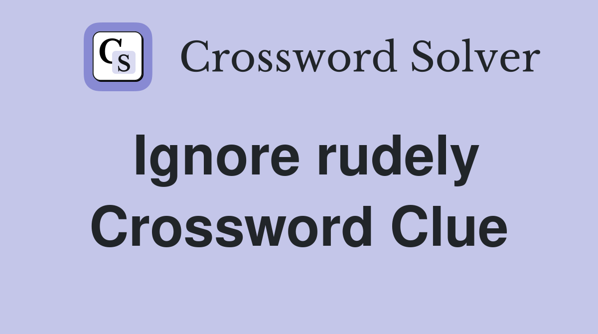 Ignore rudely Crossword Clue