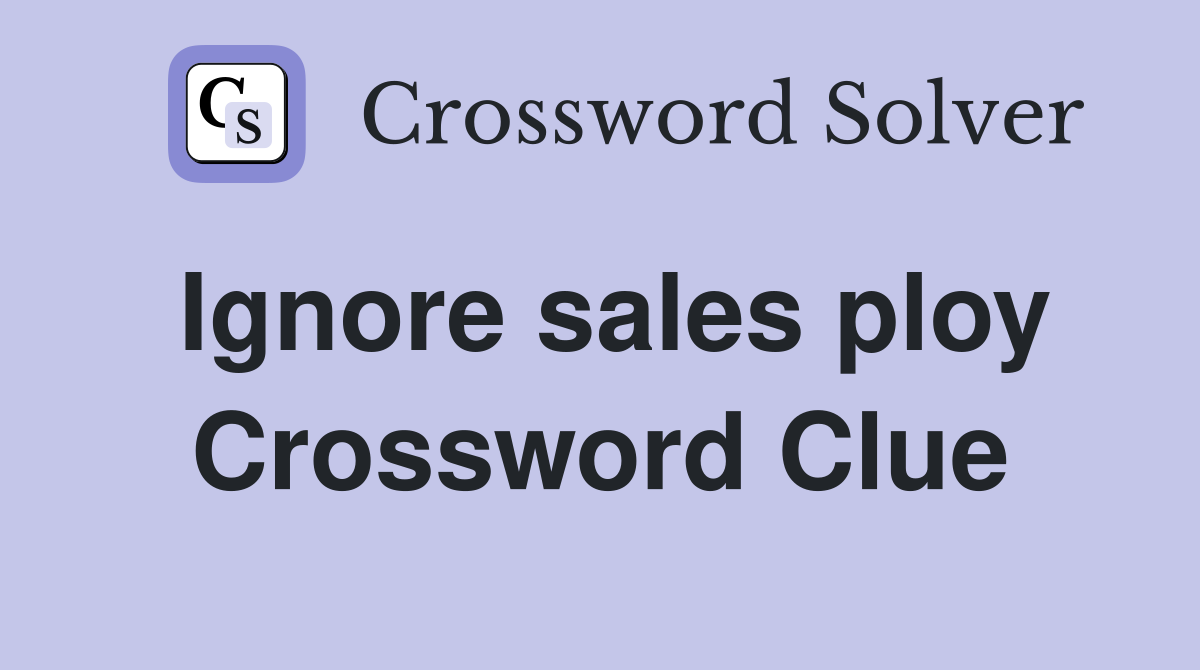 Ignore sales ploy Crossword Clue