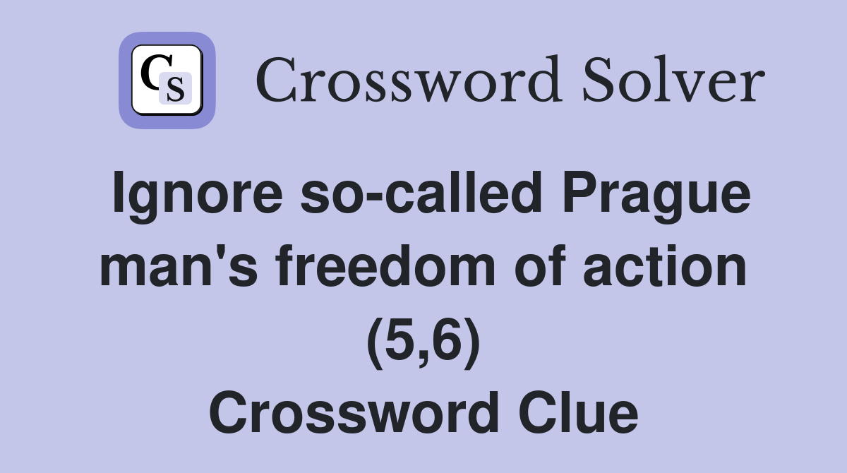 Ignore so-called Prague man's freedom of action (5,6) Crossword Clue