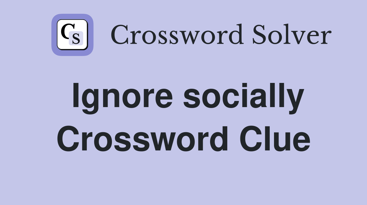 Ignore socially Crossword Clue