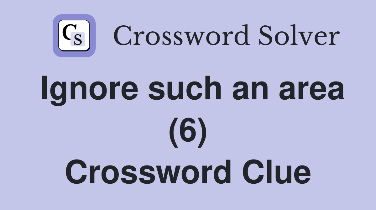 Ignore such an area (6) Crossword Clue