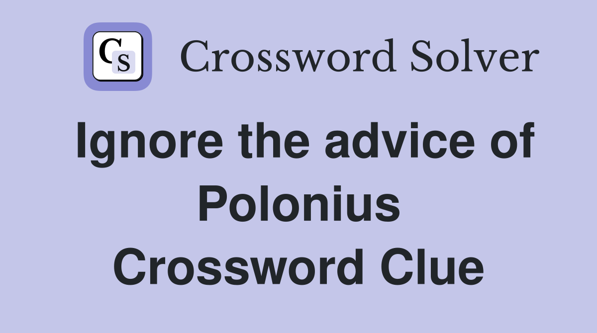 Ignore the advice of Polonius Crossword Clue