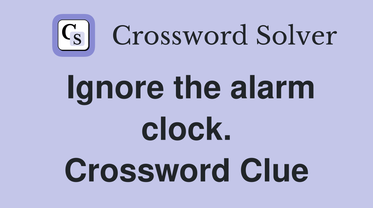 Ignore the alarm clock. Crossword Clue