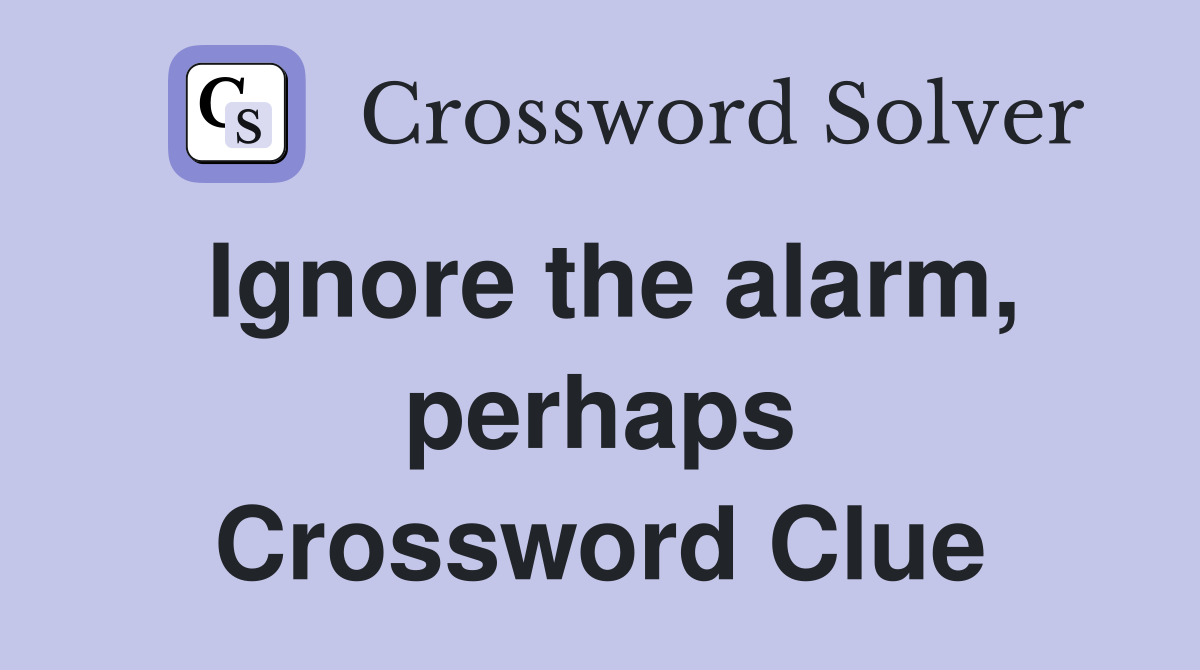 Ignore the alarm, perhaps Crossword Clue