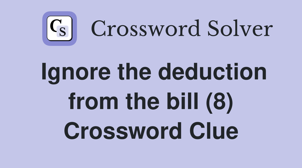 Ignore the deduction from the bill (8) Crossword Clue
