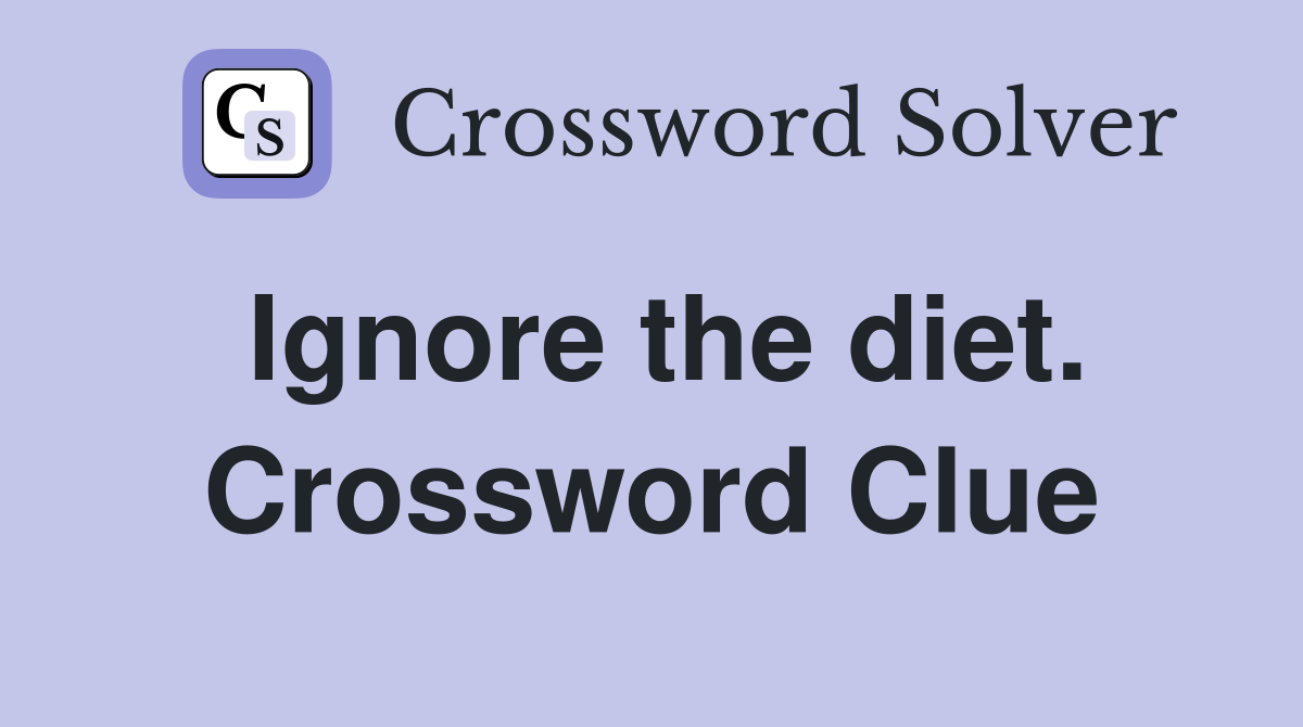 Ignore the diet. Crossword Clue