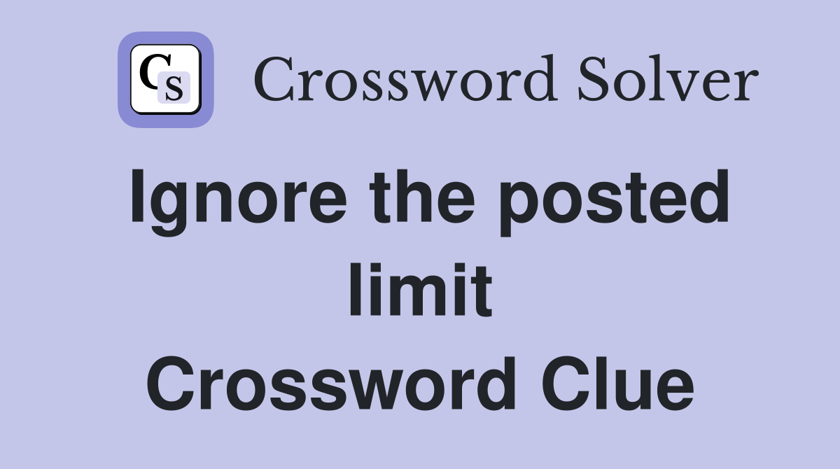 Ignore the posted limit Crossword Clue