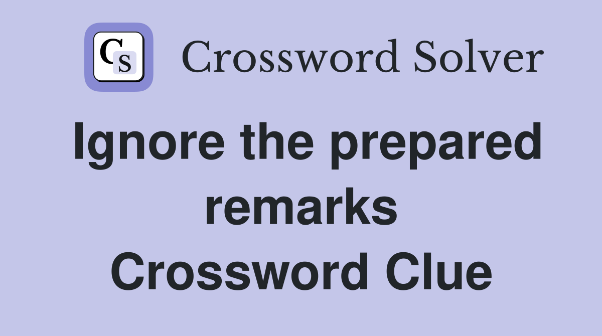 Ignore the prepared remarks Crossword Clue