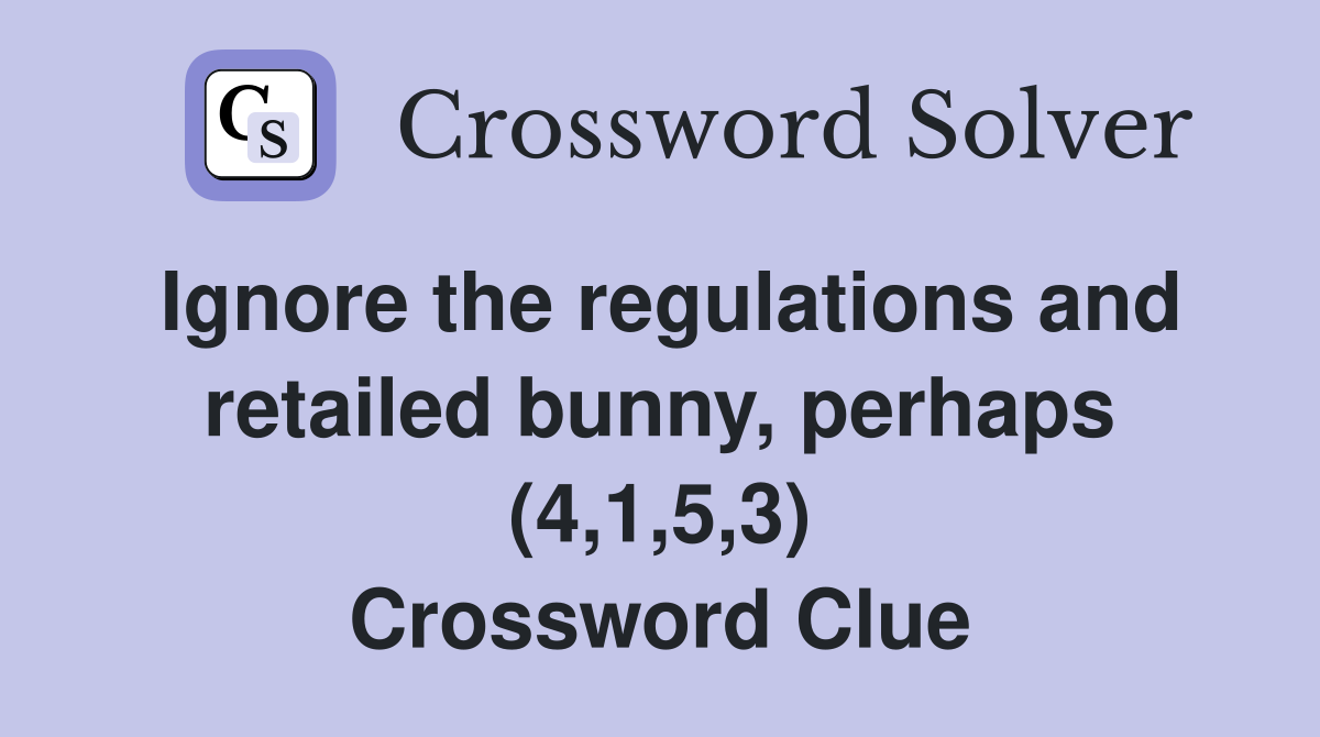 Ignore the regulations and retailed bunny, perhaps (4,1,5,3) Crossword Clue