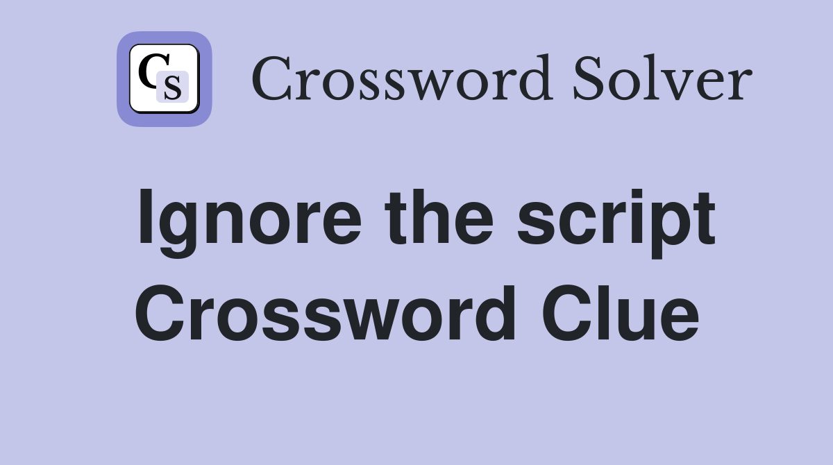 Ignore the script Crossword Clue