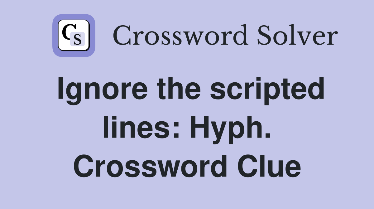 Ignore the scripted lines: Hyph. Crossword Clue
