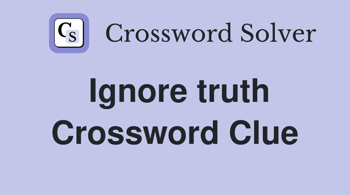 Ignore truth Crossword Clue