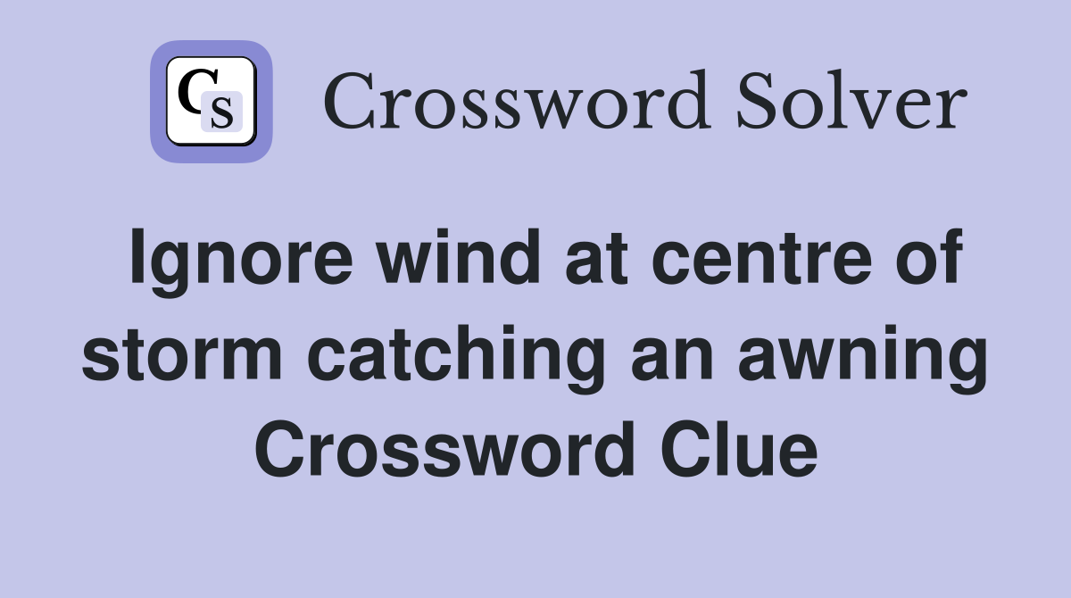 Ignore wind at centre of storm catching an awning Crossword Clue