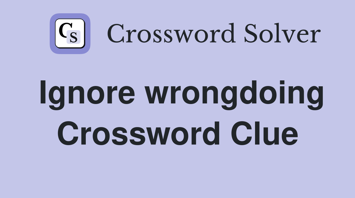 Ignore wrongdoing Crossword Clue