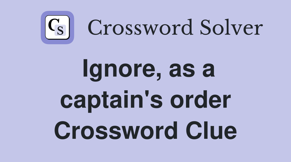 Ignore, as a captain's order Crossword Clue