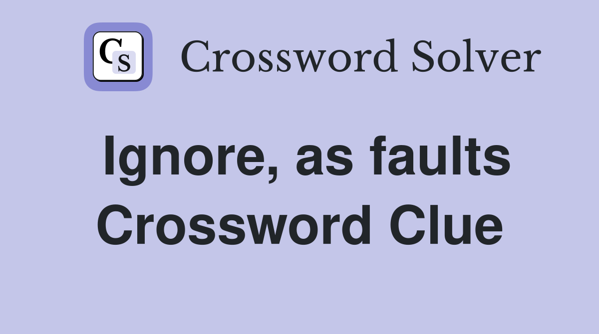 Ignore, as faults Crossword Clue