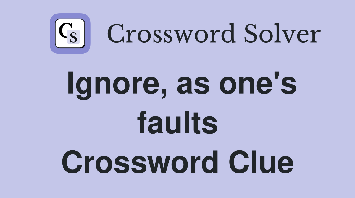 Ignore, as one's faults Crossword Clue