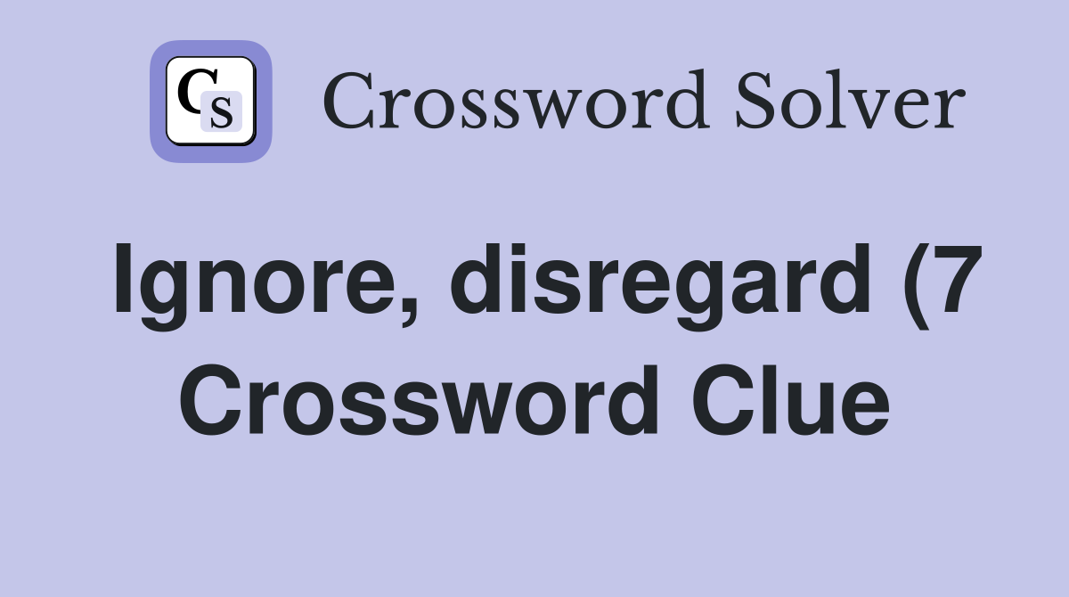 Ignore disregard (7) Crossword Clue Answers Crossword Solver Ignore disregard (7) Crossword Clue Answers Crossword Solver