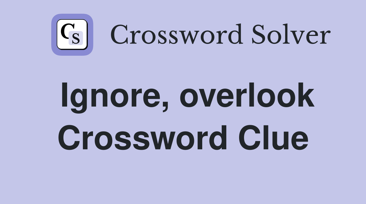 Ignore, overlook Crossword Clue