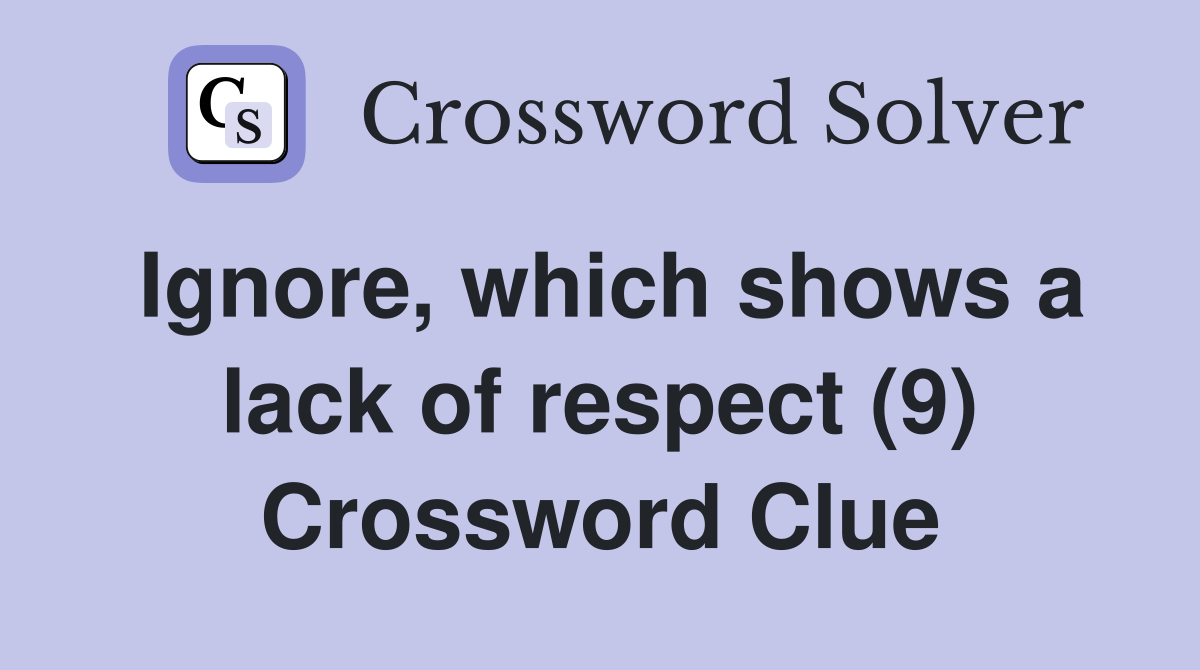 Ignore, which shows a lack of respect (9) Crossword Clue