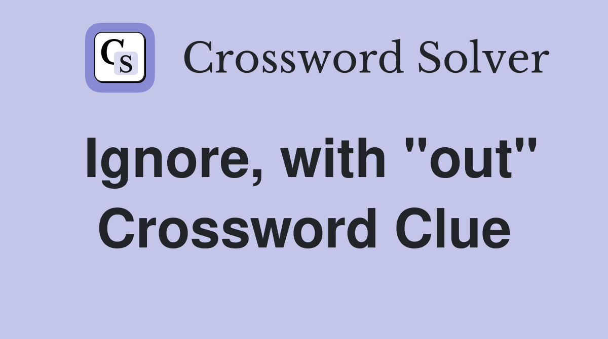 Ignore, with "out" Crossword Clue