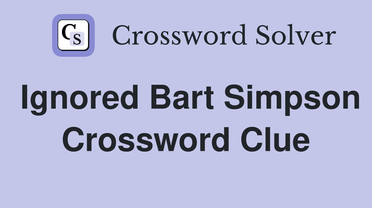 Ignored Bart Simpson Crossword Clue