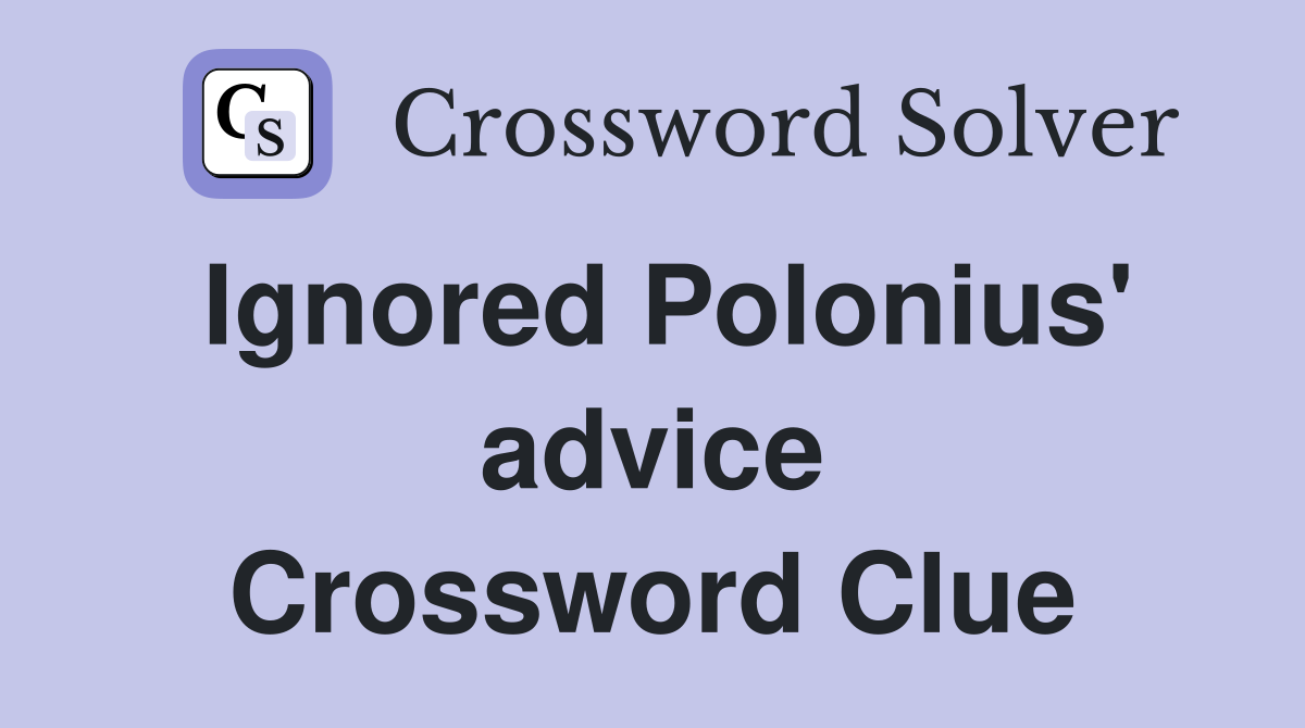Ignored Polonius' advice Crossword Clue