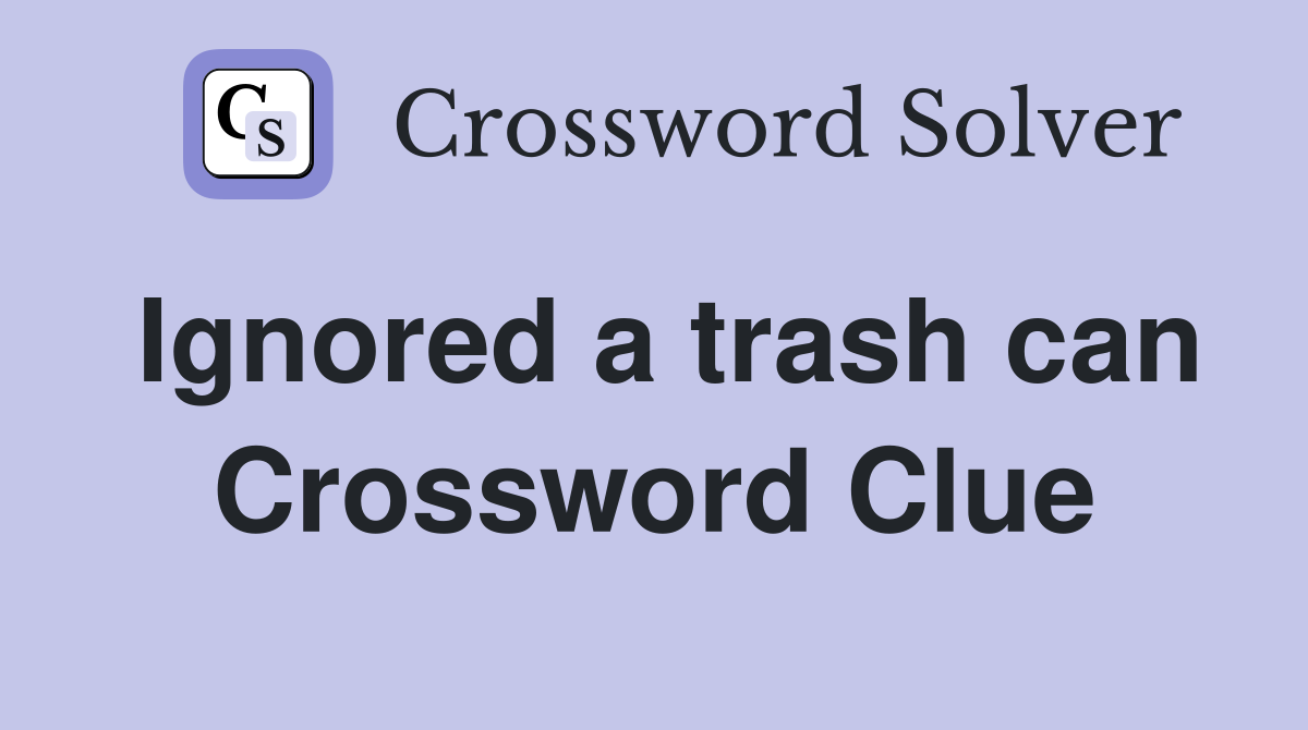 Ignored a trash can Crossword Clue