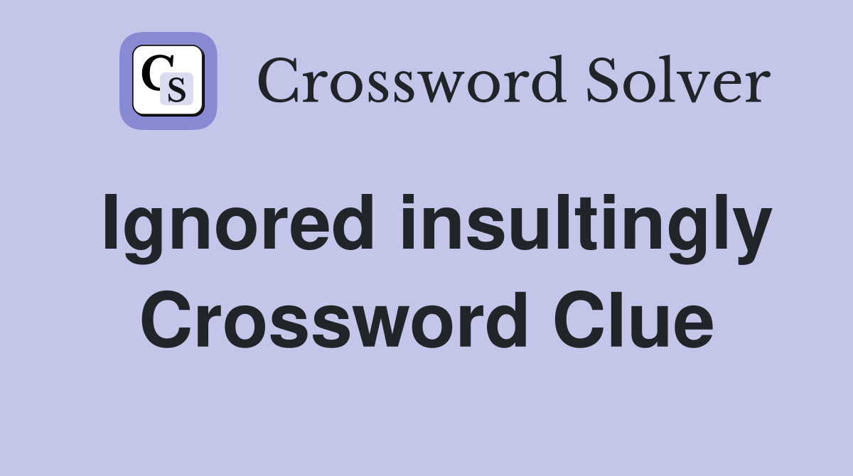 Ignored insultingly Crossword Clue