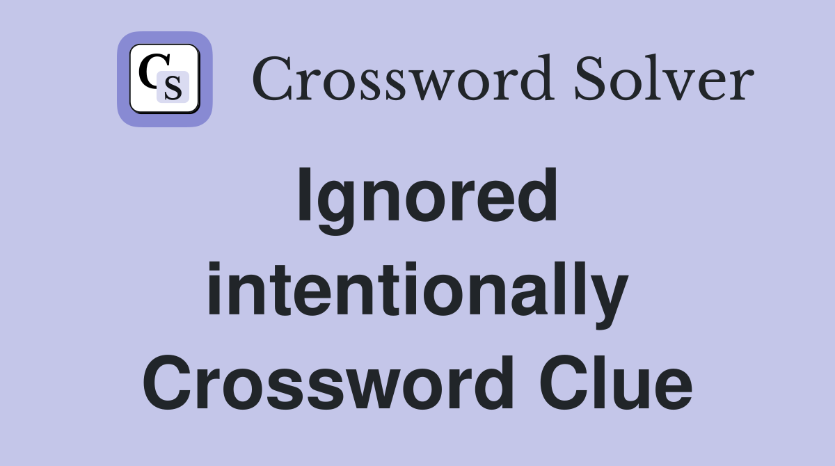 Ignored intentionally Crossword Clue