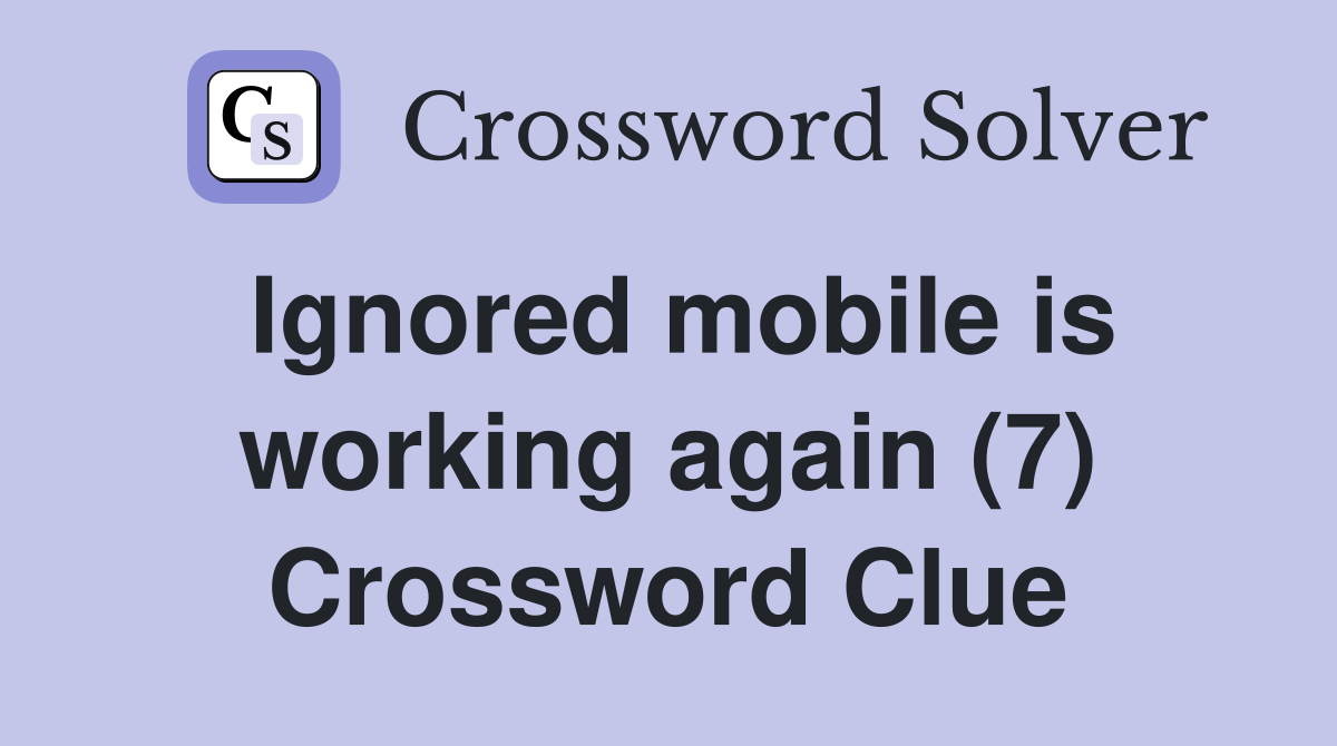 Ignored mobile is working again (7) Crossword Clue