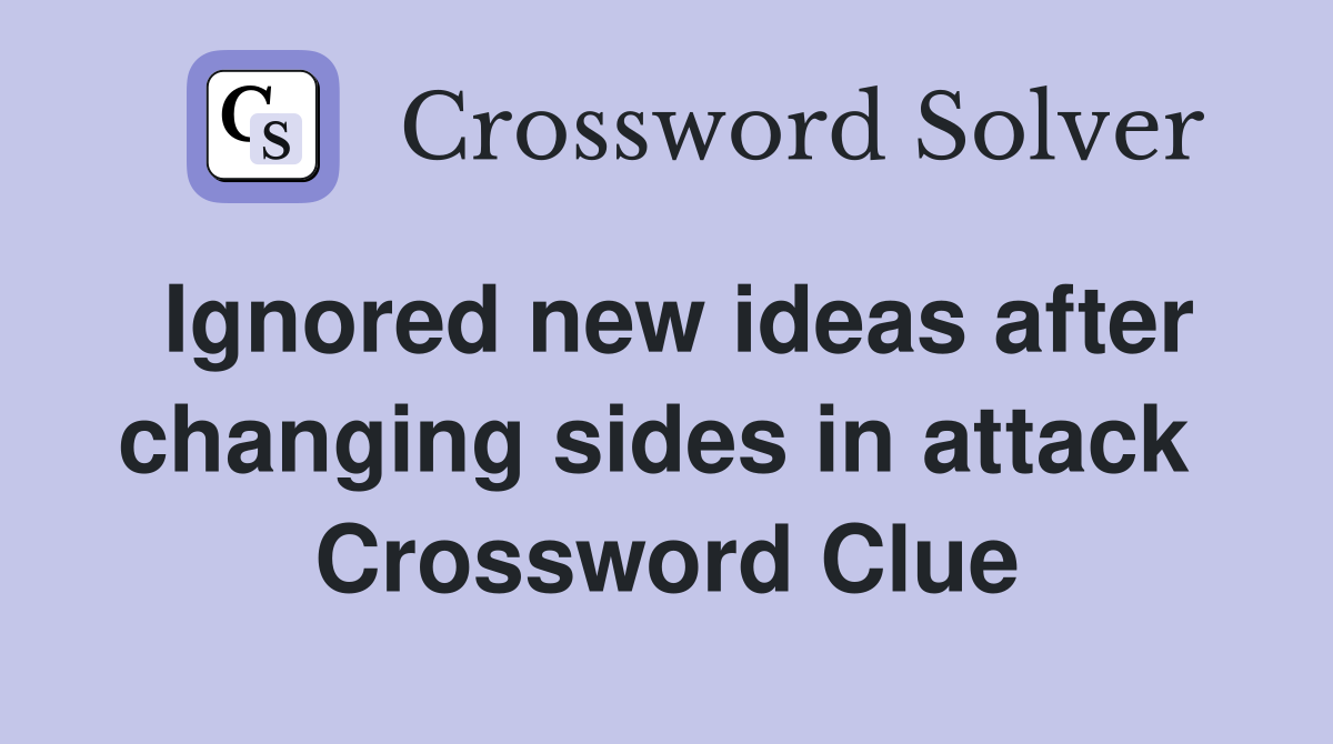 Ignored new ideas after changing sides in attack  Crossword Clue
