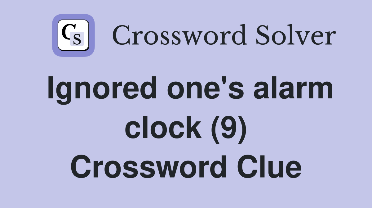 Ignored one's alarm clock (9) Crossword Clue