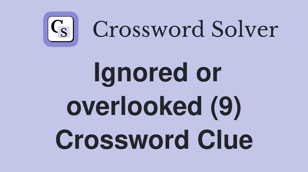 Ignored or overlooked (9) Crossword Clue