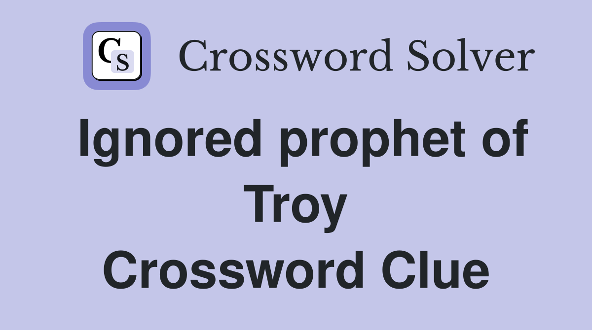 Ignored prophet of Troy Crossword Clue
