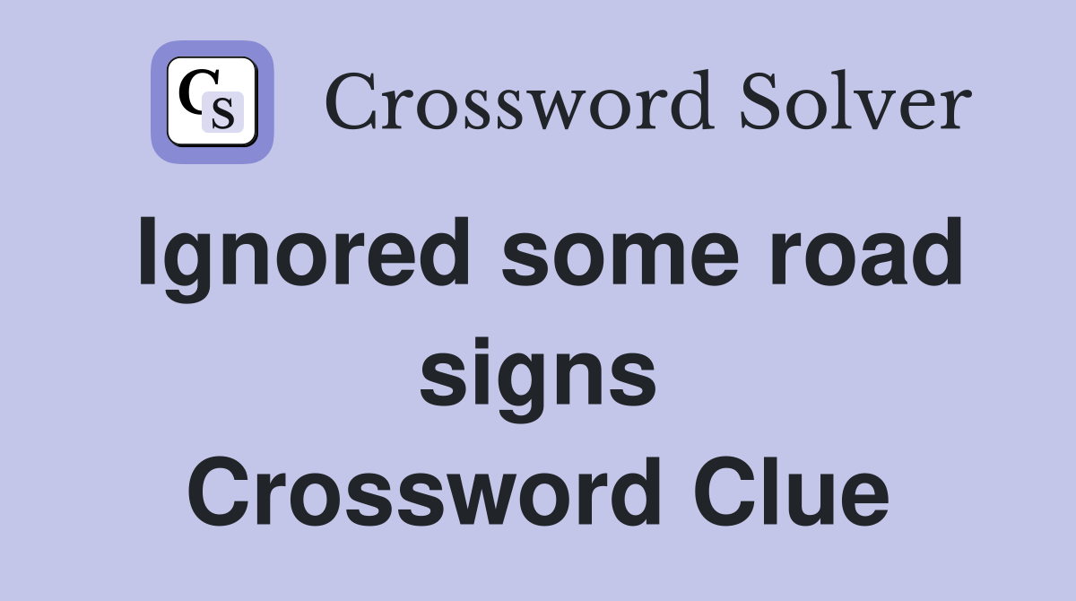 Ignored some road signs Crossword Clue