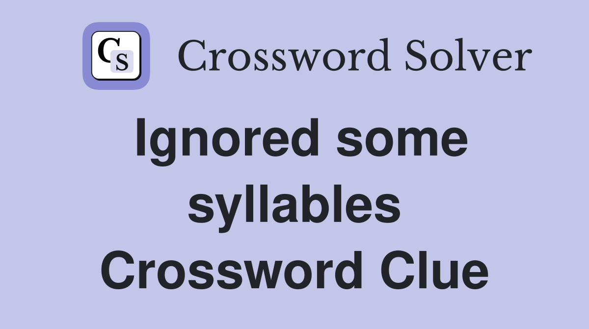 Ignored some syllables Crossword Clue
