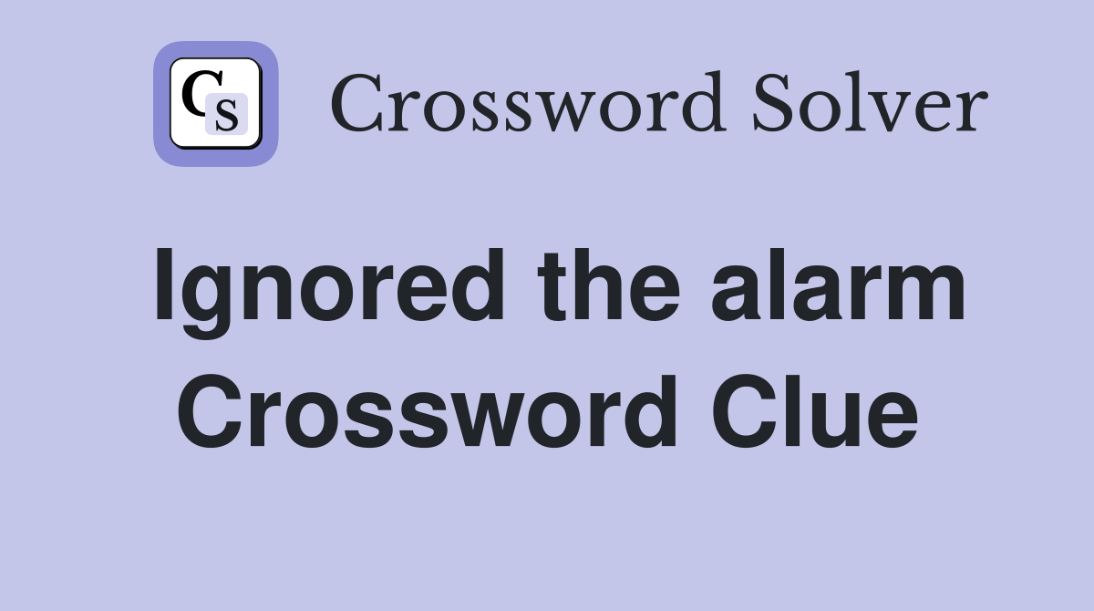 Ignored the alarm Crossword Clue