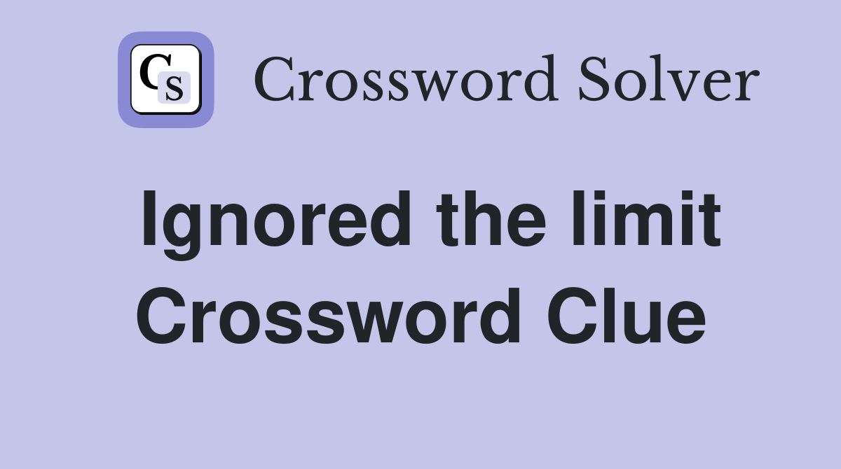 Ignored the limit Crossword Clue