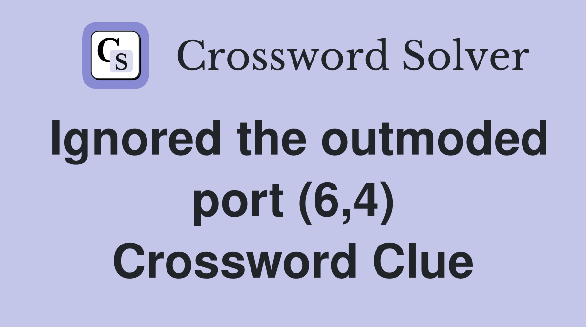 Ignored the outmoded port (6,4) Crossword Clue