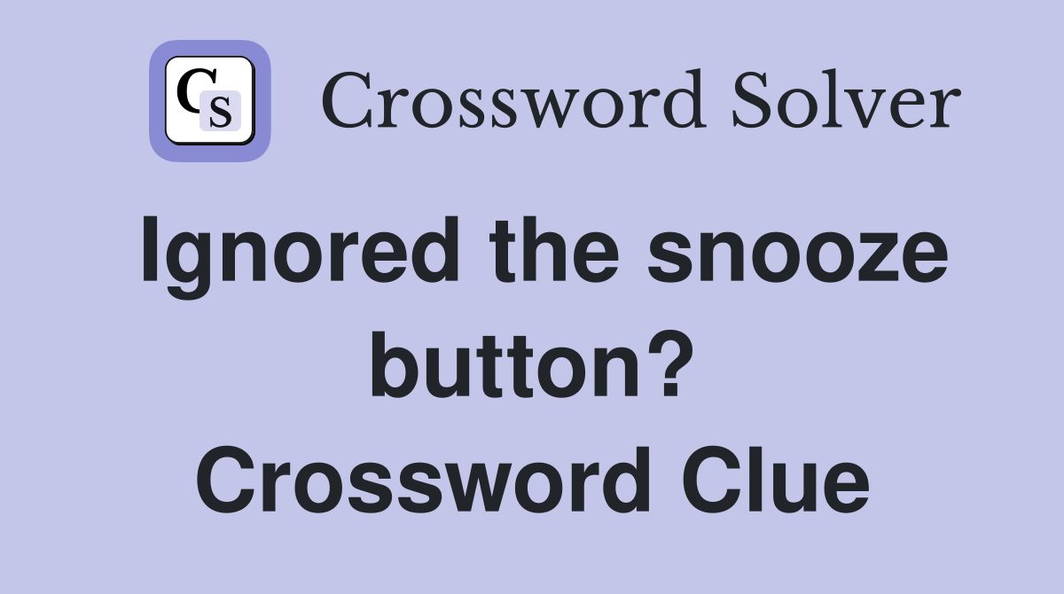 Ignored the snooze button? Crossword Clue
