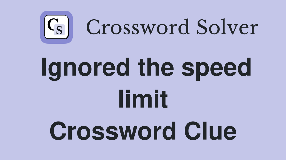 Ignored the speed limit Crossword Clue