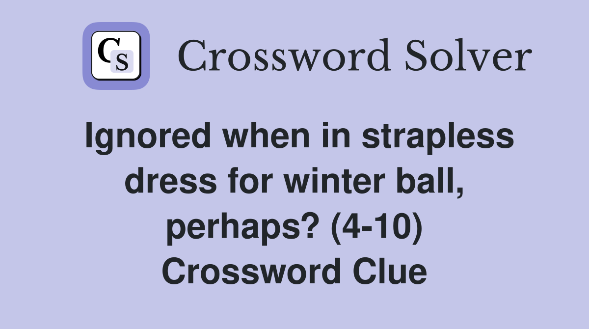 Ignored when in strapless dress for winter ball, perhaps? (4-10) Crossword Clue