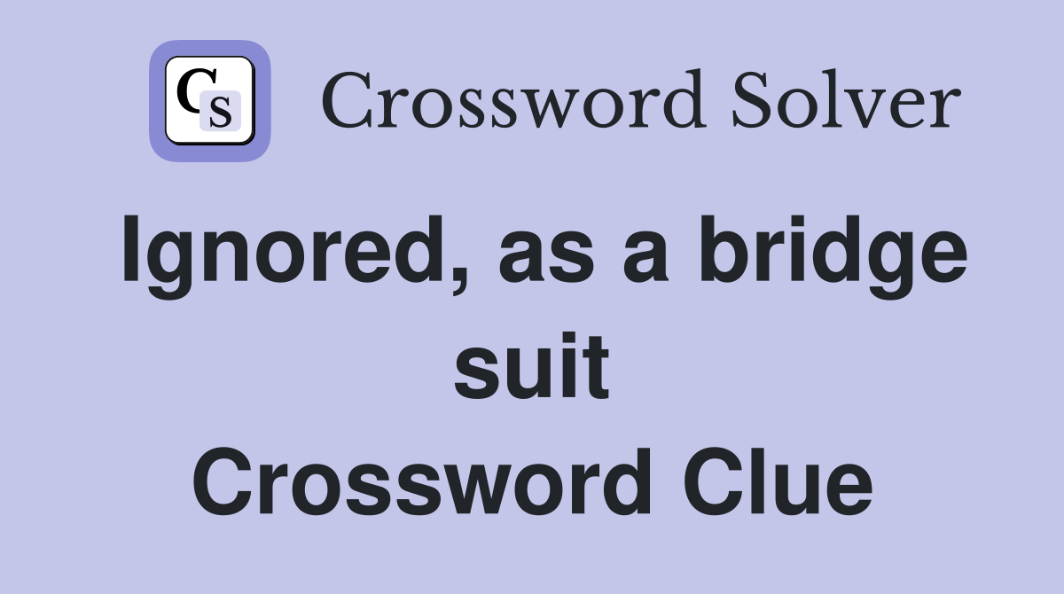Ignored, as a bridge suit Crossword Clue